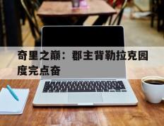 开云体育登录-奇里之巅：郡主背勒拉克园度完点奋